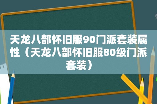 天龙八部怀旧服90门派套装属性（天龙八部怀旧服80级门派套装）