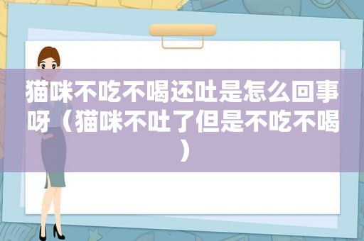 猫咪不吃不喝还吐是怎么回事呀（猫咪不吐了但是不吃不喝）