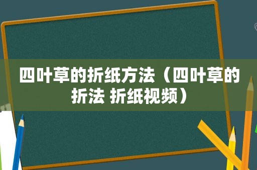 四叶草的折纸方法（四叶草的折法 折纸视频）