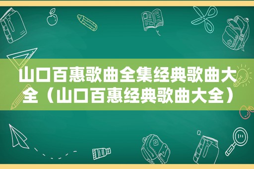 山口百惠歌曲全集经典歌曲大全（山口百惠经典歌曲大全）