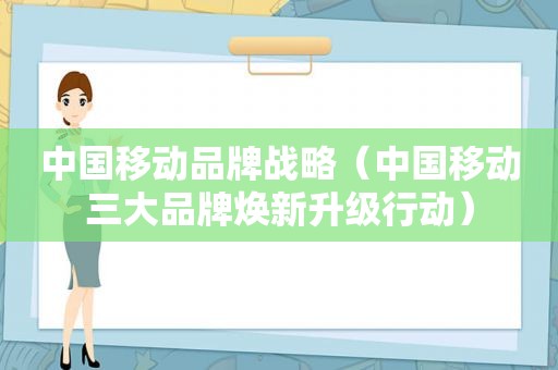 中国移动品牌战略（中国移动三大品牌焕新升级行动）