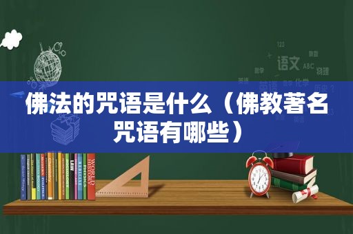 佛法的咒语是什么（佛教著名咒语有哪些）