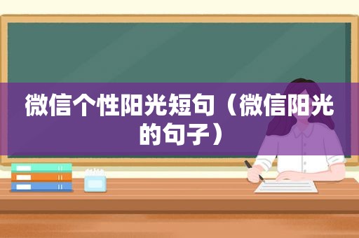 微信个性阳光短句（微信阳光的句子）