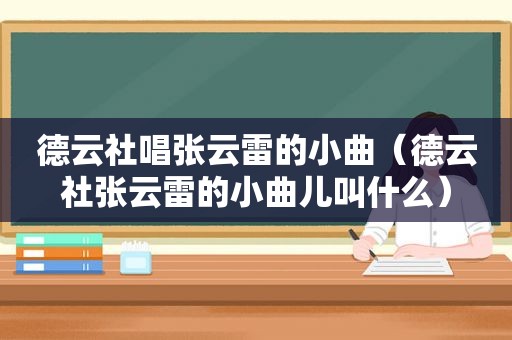 德云社唱张云雷的小曲（德云社张云雷的小曲儿叫什么）