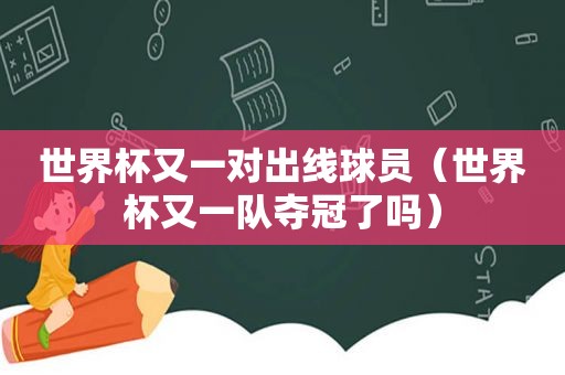 世界杯又一对出线球员（世界杯又一队夺冠了吗）