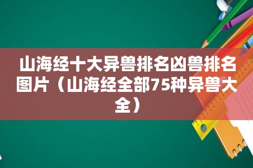 山海经十大异兽排名凶兽排名图片（山海经全部75种异兽大全）