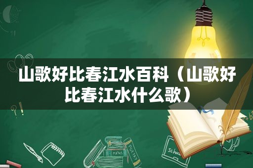 山歌好比春江水百科（山歌好比春江水什么歌）