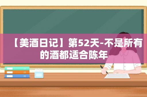 【美酒日记】第52天-不是所有的酒都适合陈年