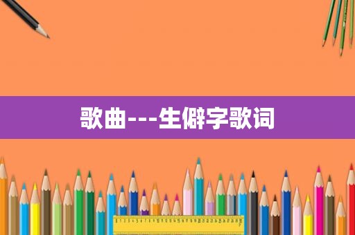 歌曲---生僻字歌词