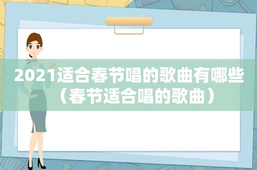 2021适合春节唱的歌曲有哪些（春节适合唱的歌曲）