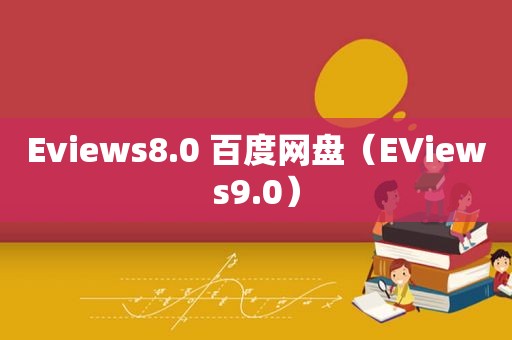 Eviews8.0 百度网盘（EViews9.0）