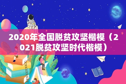 2020年全国脱贫攻坚楷模（2021脱贫攻坚时代楷模）