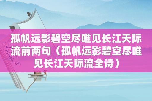 孤帆远影碧空尽唯见长江天际流前两句（孤帆远影碧空尽唯见长江天际流全诗）