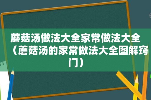 蘑菇汤做法大全家常做法大全（蘑菇汤的家常做法大全图解窍门）