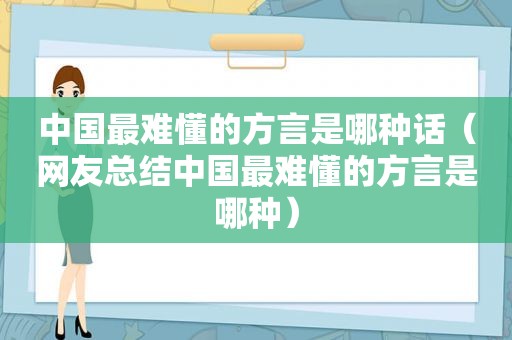 中国最难懂的方言是哪种话（网友总结中国最难懂的方言是哪种）