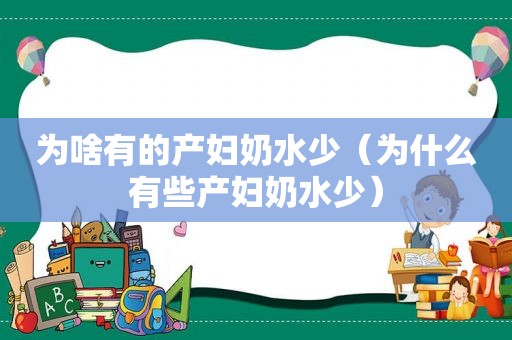 为啥有的产妇奶水少（为什么有些产妇奶水少）