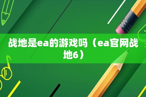 战地是ea的游戏吗（ea官网战地6）