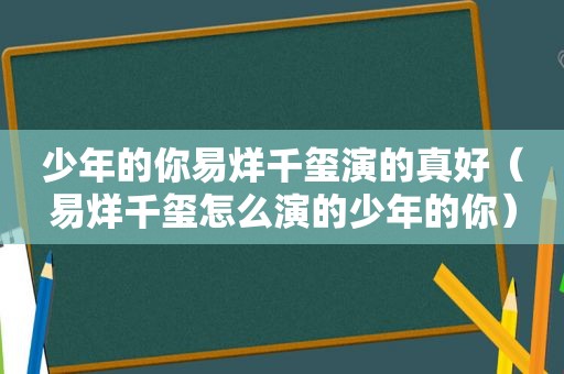 少年的你易烊千玺演的真好（易烊千玺怎么演的少年的你）