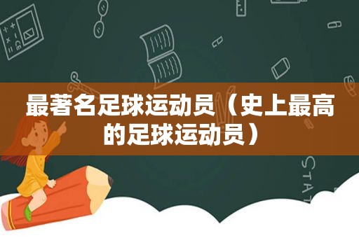 最著名足球运动员（史上最高的足球运动员）