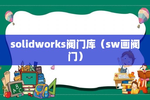 solidworks阀门库（sw画阀门）