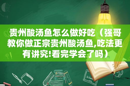 贵州酸汤鱼怎么做好吃（强哥教你做正宗贵州酸汤鱼,吃法更有讲究!看完学会了吗）