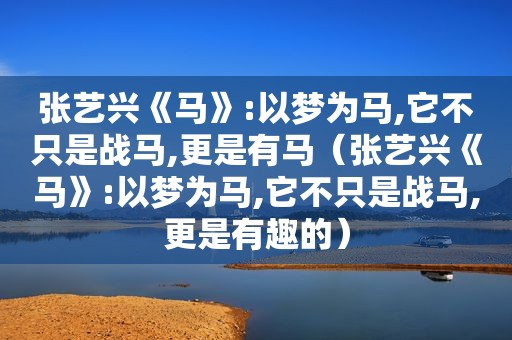 张艺兴《马》:以梦为马,它不只是战马,更是有马（张艺兴《马》:以梦为马,它不只是战马,更是有趣的）