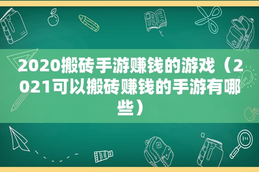 2020搬砖手游赚钱的游戏（2021可以搬砖赚钱的手游有哪些）