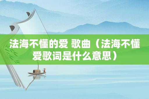 法海不懂的爱 歌曲（法海不懂爱歌词是什么意思）