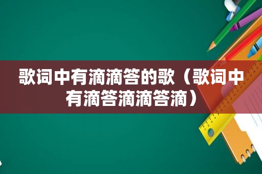 歌词中有滴滴答的歌（歌词中有滴答滴滴答滴）