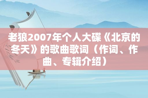 老狼2007年个人大碟《北京的冬天》的歌曲歌词（作词、作曲、专辑介绍）