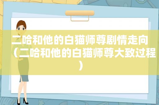 二哈和他的白猫师尊剧情走向（二哈和他的白猫师尊大致过程）