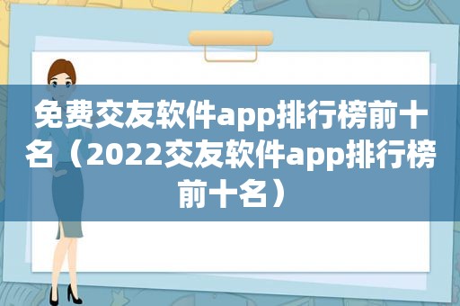 免费交友软件app排行榜前十名（2022交友软件app排行榜前十名）