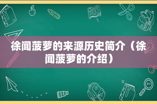 徐闻菠萝的来源历史简介（徐闻菠萝的介绍）