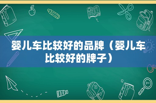 婴儿车比较好的品牌（婴儿车比较好的牌子）