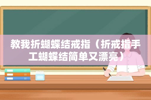 教我折蝴蝶结戒指（折戒指手工蝴蝶结简单又漂亮）