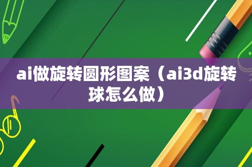 ai做旋转圆形图案（ai3d旋转球怎么做）