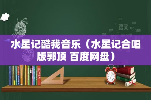 水星记酷我音乐（水星记合唱版郭顶 百度网盘）