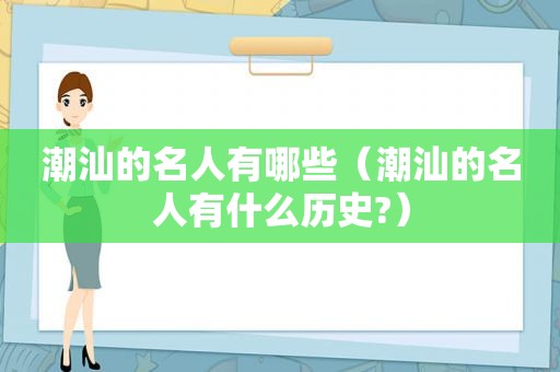 潮汕的名人有哪些（潮汕的名人有什么历史?）