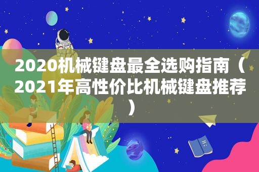 2020机械键盘最全选购指南（2021年高性价比机械键盘推荐）