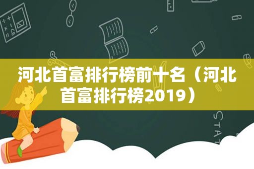 河北首富排行榜前十名（河北首富排行榜2019）