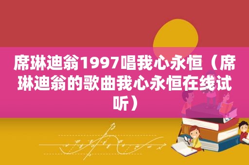 席琳迪翁1997唱我心永恒（席琳迪翁的歌曲我心永恒在线试听）