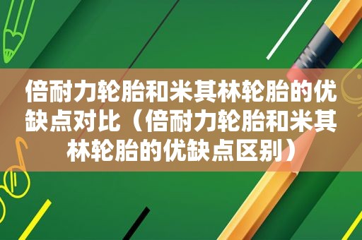 倍耐力轮胎和米其林轮胎的优缺点对比（倍耐力轮胎和米其林轮胎的优缺点区别）