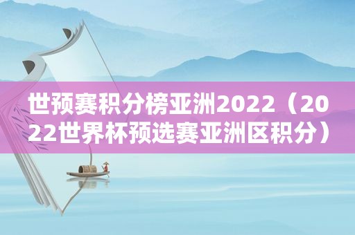 世预赛积分榜亚洲2022（2022世界杯预选赛亚洲区积分）