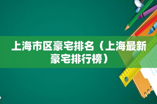 上海市区豪宅排名（上海最新豪宅排行榜）