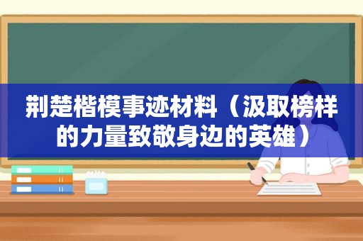 荆楚楷模事迹材料（汲取榜样的力量致敬身边的英雄）