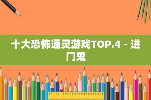 十大恐怖通灵游戏TOP.4 - 进门鬼