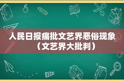 人民日报痛批文艺界恶俗现象（文艺界大批判）