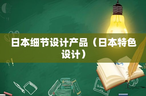 日本细节设计产品（日本特色设计）