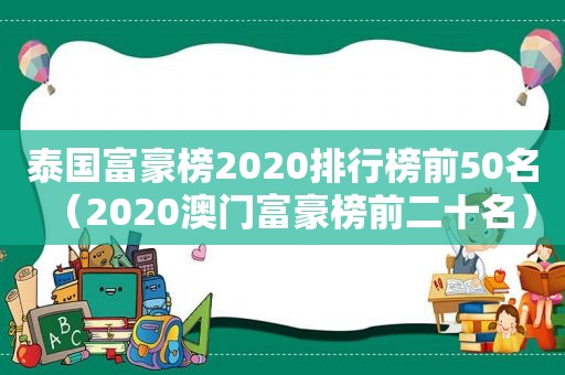 泰国富豪榜2020排行榜前50名（2020澳门富豪榜前二十名）