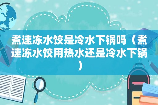 煮速冻水饺是冷水下锅吗（煮速冻水饺用热水还是冷水下锅）